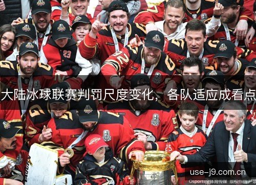 大陆冰球联赛判罚尺度变化，各队适应成看点